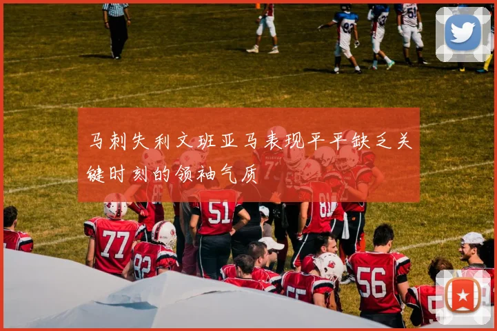 马刺失利文班亚马表现平平缺乏关键时刻的领袖气质